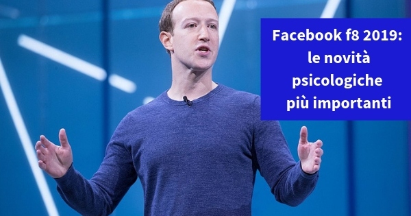 Facebook f8 2019: 3 importanti novità e le loro ricadute psicologiche